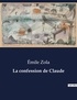 Emile Zola - Les classiques de la littérature  : La confession de Claude - ..