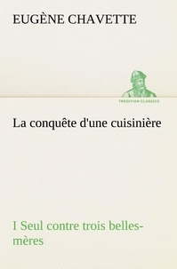 Eugène Chavette - La conquête d'une cuisinière I Seul contre trois belles-mères - La conquete d une cuisiniere i seul contre trois belles mere.