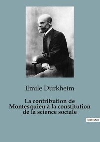 Emile Durkheim - La contribution de Montesquieu à la constitution de la science sociale.
