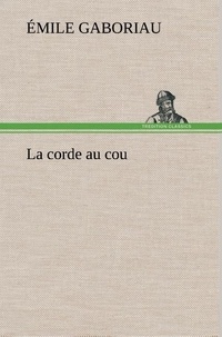 Emile Gaboriau - La corde au cou - La corde au cou.