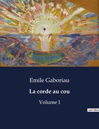 Emile Gaboriau - Les classiques de la littérature  : La corde au cou - Volume I.