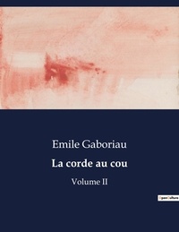 Emile Gaboriau - Les classiques de la littérature  : La corde au cou - Volume II.