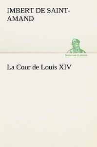 De saint-amand baron arthur lé Imbert - La Cour de Louis XIV - La cour de louis xiv.
