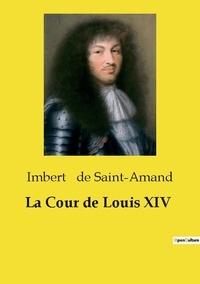 Saint-amand imbert De - Les classiques de la littérature  : La Cour de Louis XIV.
