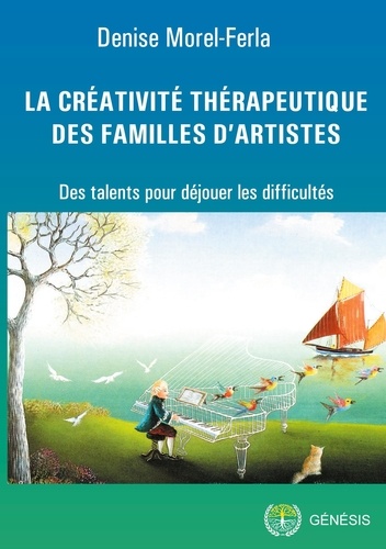 Denise Morel-Ferla - La créativité thérapeutique des familles d'artistes - Des talents pour déjouer les difficultés.