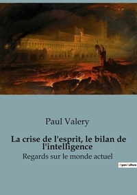 Paul Valéry - Philosophie  : La crise de l'esprit, le bilan de l'intelligence - Regards sur le monde actuel.