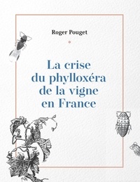 Roger Pouget - La crise du phylloxéra de la vigne en France.