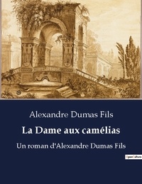 Fils alex Dumas - La dame aux camelias - Un roman d alexandre dumas fil.