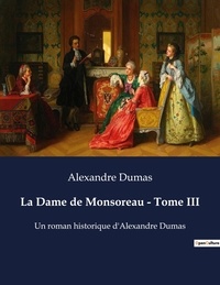 Alexandre Dumas - La Dame de Monsoreau - Tome III - Un roman historique d'Alexandre Dumas.