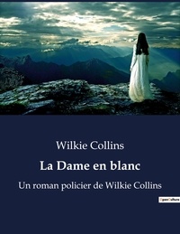 Wilkie Collins - La Dame en blanc - Un roman policier de Wilkie Collins.