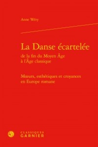 La Danse écartelée de la fin du Moyen Age à l'Age classique. Moeurs, esthétiques et croyances en Europe romane