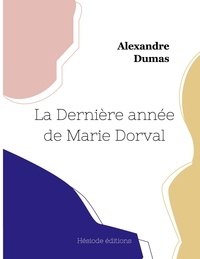 Alexandre Dumas - La Dernière année de Marie Dorval.