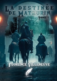 Florence Villeneuve - La destinée de Mathurin Tome 1.