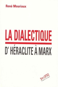 René Mouriaux - La dialecte d'Héraclite à Marx.