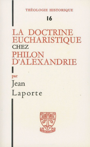 Jean Laporte - La doctrine eucharistique chez Philon d'Alexandrie.