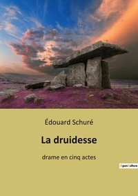 Edouard Schuré - Ésotérisme et Paranormal  : La druidesse - drame en cinq actes.