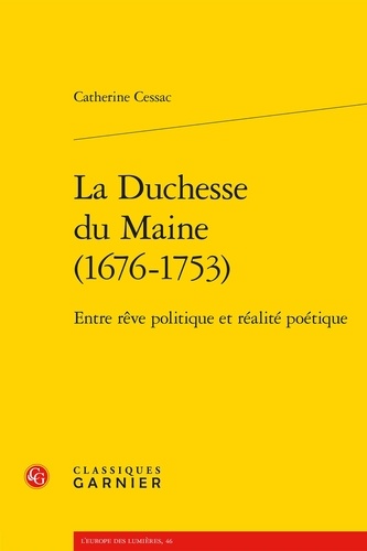 La Duchesse du Maine (1676-1753). Entre rêve politique et réalité poétique