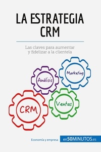  50Minutos - Gestión y Marketing  : La estrategia CRM - Las claves para aumentar y fidelizar a la clientela.