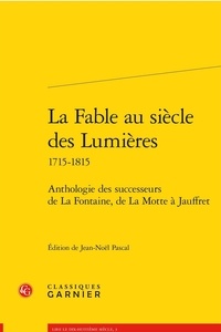 Jean-Noël Pascal - La fable au siècle des Lumières 1715-1815 - Anthologie des successeurs de La Fontaine, de La Motte à Jauffret.