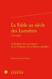 Jean-Noël Pascal - La fable au siècle des Lumières 1715-1815 - Anthologie des successeurs de La Fontaine, de La Motte à Jauffret.