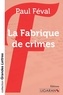 Paul Féval - La fabrique de crimes.