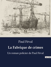 Paul Féval - La Fabrique de crimes - Un roman policier de Paul Féval.