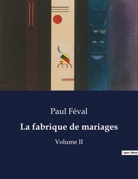 Paul Féval - Les classiques de la littérature  : La fabrique de mariages - Volume II.