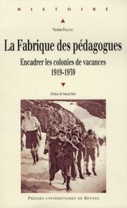 Nicolas Palluau - La Fabrique des pédagogues - Encadrer les colonies de vacances (1919-1939).