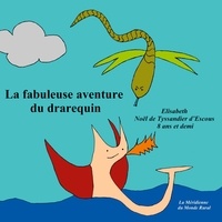 Elisabeth Noël De Tyssandier d'Escous - La fabuleuse aventure du drarequin.