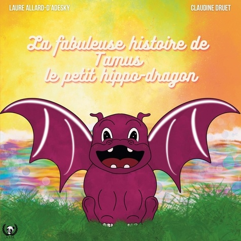 Laure Allard-d'Adesky et Claudine Druet - La fabuleuse histoire de Tamus, le petit hippo-dragon.