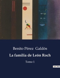 Benito Perez Galdos - Littérature d'Espagne du Siècle d'or à aujourd'hui  : La familia de León Roch - Tomo 1.