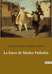 Guillaume Alexis et François Villon - La Farce de Maître Pathelin.