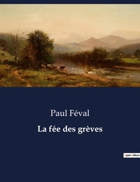 Paul Féval - Les classiques de la littérature  : La fée des grèves - ..