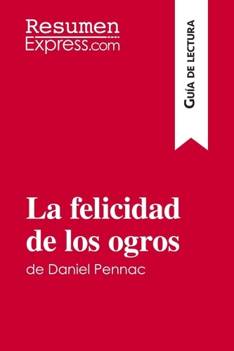 Guía de lectura  La felicidad de los ogros de Daniel Pennac (Guía de lectura). Resumen y análisis completo