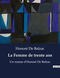 Honoré de Balzac - La Femme de trente ans - Un roman d'Honoré De Balzac.