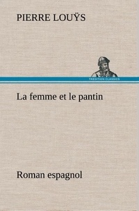 Pierre Louÿs - La femme et le pantin roman espagnol - La femme et le pantin roman espagnol.