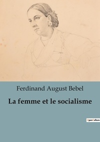 Ferdinand august Bebel - Sociologie et Anthropologie  : La femme et le socialisme.