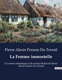 Du terrail pierre alexis Ponson - La Femme immortelle - Un roman fantastique et de science-fiction de Pierre Alexis Ponson Du Terrail.