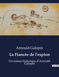 Arnould Galopin - La Fiancée de l'espion - Un roman historique d'Arnould Galopin.
