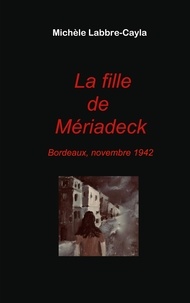 Michèle Labbre-Cayla - La fille de Mériadeck - Bordeaux, novembre 1942.