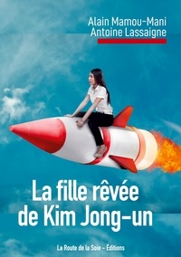 Alain Mamou-Mani et Antoine Lassaigne - La fille rêvée de Kim Jong-un.