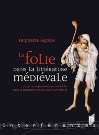 Huguette Legros - La folie dans la littérature médiévale - Etude des représentations de la folie dans la littérature des XIIe, XIIIe et XIVe siècles.