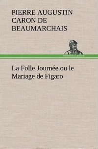 Pierre Augustin Caron De Beaumarchais - La Folle Journée ou le Mariage de Figaro - La folle journee ou le mariage de figaro.