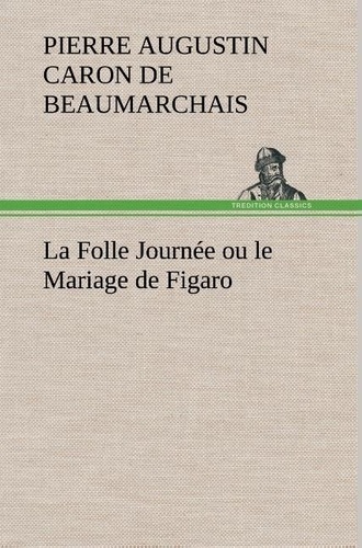 Pierre Augustin Caron De Beaumarchais - La Folle Journée ou le Mariage de Figaro - La folle journee ou le mariage de figaro.