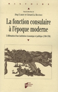 Gérard Le Bouëdec et Jörg Ulbert - La fonction consulaire à l'époque moderne - L'Affirmation d'une institution économique et politique (1500-1800).
