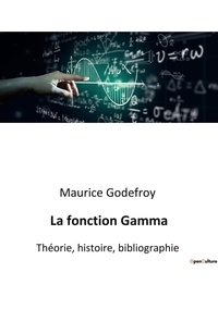 Maurice Godefroy - La fonction Gamma - Théorie, histoire, bibliographie.
