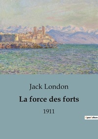 Jack London - Philosophie  : La force des forts - 1911.