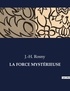 J.-H. Rosny - Les classiques de la littérature  : LA FORCE MYSTÉRIEUSE - ..