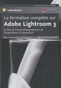 Gilles Theophile - La formation complète sur Abode Lightroom 3 - Le flux de travail photographique de l'importation à l'impression.