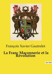 La Franc Maçonnerie et la Révolution